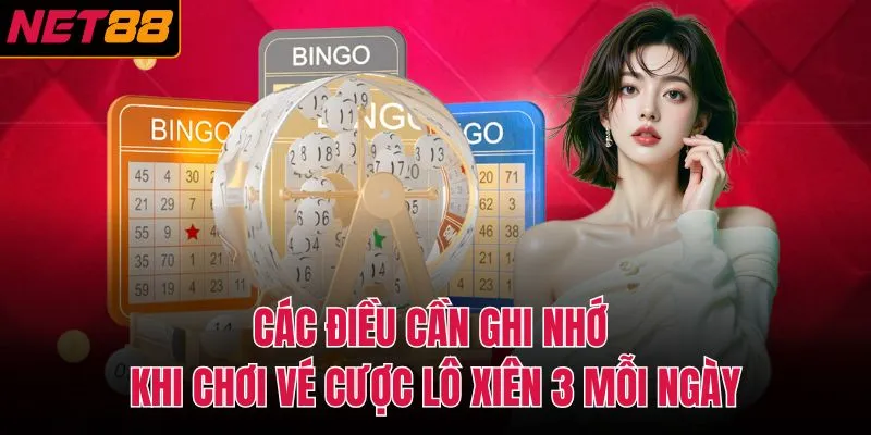 C&aacute;c điều cần ghi nhớ khi chơi v&eacute; cược l&ocirc; xi&ecirc;n 3 mỗi ng&agrave;y