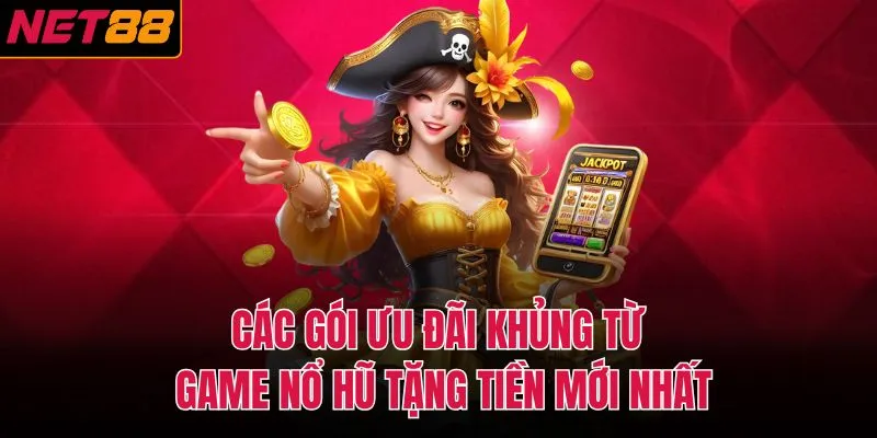 C&aacute;c g&oacute;i ưu đ&atilde;i khủng từ game nổ hũ tặng tiền mới nhất