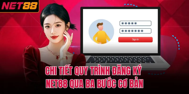 Chi tiết quy tr&igrave;nh đăng k&yacute; NET88 qua ba bước cơ bản