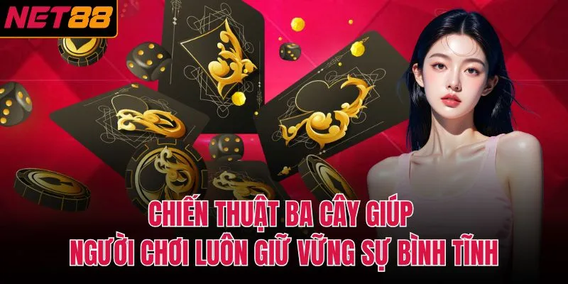 Chiến thuật ba c&acirc;y gi&uacute;p người chơi lu&ocirc;n giữ vững sự b&igrave;nh tĩnh