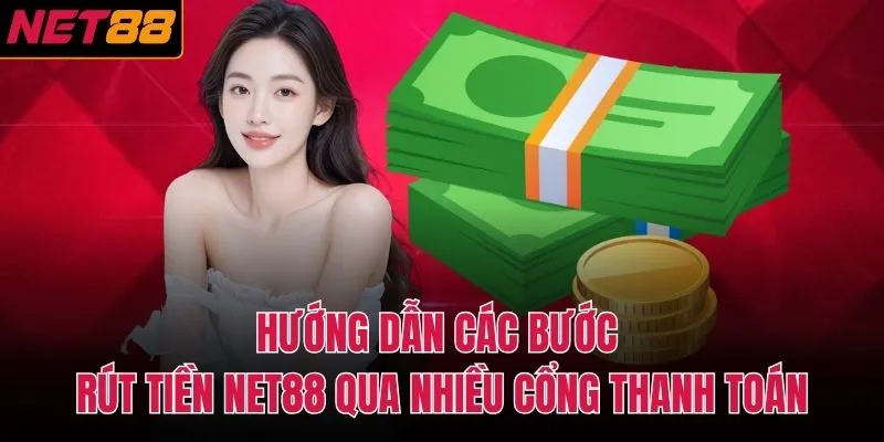 Hướng dẫn c&aacute;c bước r&uacute;t tiền NET88 qua nhiều cổng thanh to&aacute;n