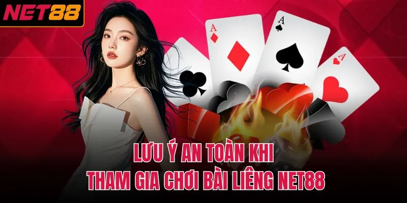 Lưu &yacute; an to&agrave;n khi tham gia chơi b&agrave;i li&ecirc;ng NET88