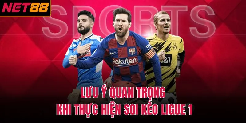 Lưu &yacute; quan trọng khi thực hiện soi k&egrave;o Ligue 1