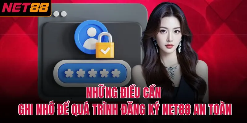 Những điều cần ghi nhớ để qu&aacute; tr&igrave;nh đăng k&yacute; NET88 an to&agrave;n