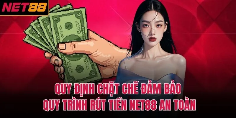 Quy định chặt chẽ đảm bảo quy tr&igrave;nh r&uacute;t tiền NET88 an to&agrave;n