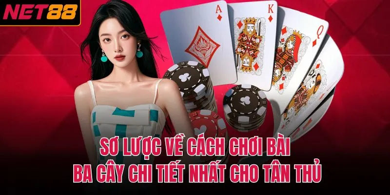 Sơ lược về c&aacute;ch chơi b&agrave;i ba c&acirc;y chi tiết nhất cho t&acirc;n thủ
