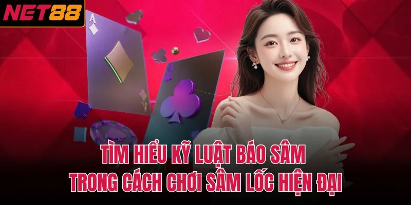 T&igrave;m hiểu kỹ luật b&aacute;o s&acirc;m trong c&aacute;ch chơi s&acirc;m lốc hiện đại
