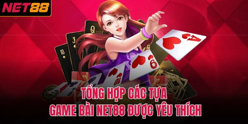 Tổng hợp các tựa game bài NET88 được yêu thích