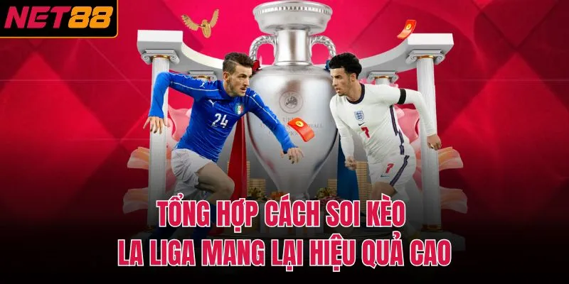 Tổng hợp c&aacute;ch soi k&egrave;o La Liga mang lại hiệu quả cao