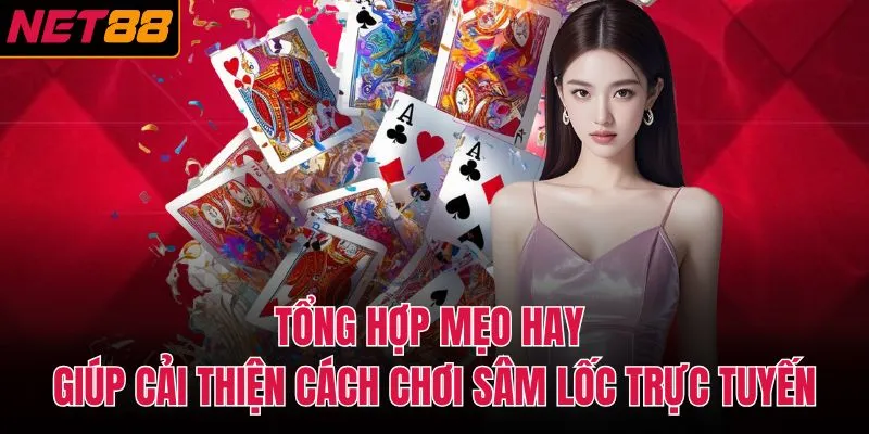Tổng hợp mẹo hay gi&uacute;p cải thiện c&aacute;ch chơi s&acirc;m lốc trực tuyến