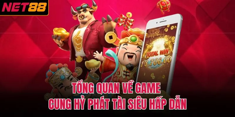 Tổng quan về game cung hỷ ph&aacute;t t&agrave;i si&ecirc;u hấp dẫn